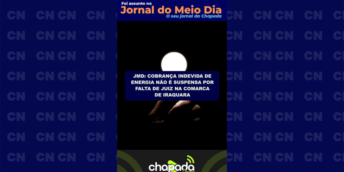 JMD: Cobrança indevida de energia não é suspensa por falta de juiz na comarca de Iraquara