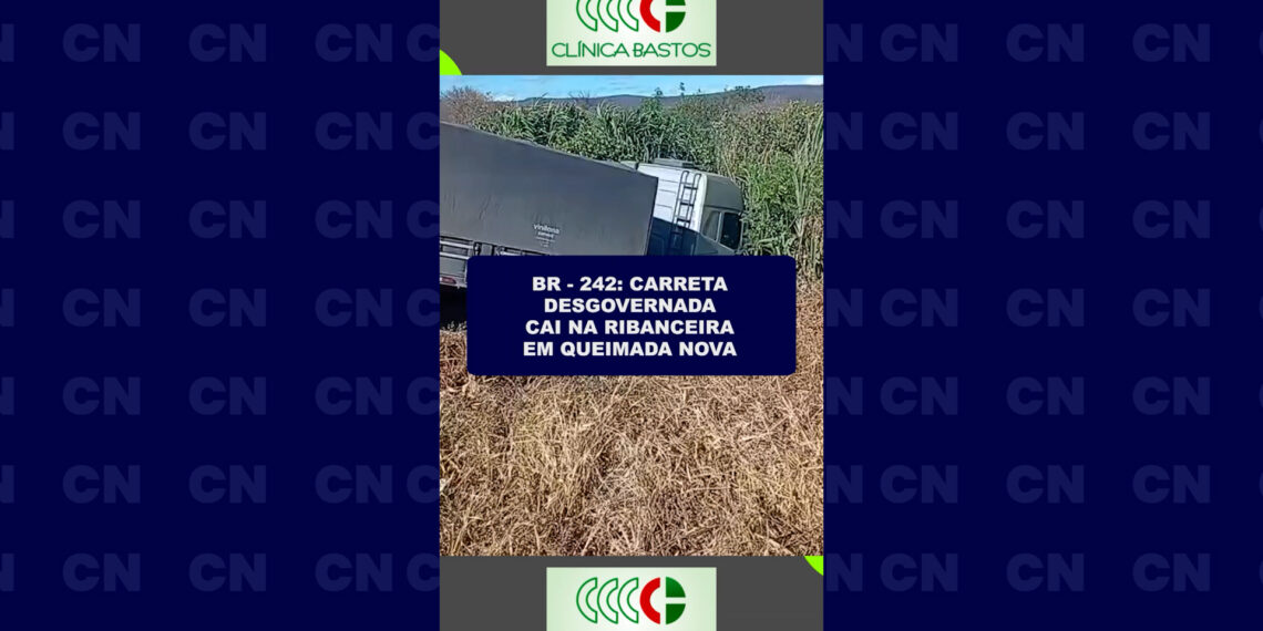 BR-242: Carreta desgovernada cai na ribanceira em Queimada Nova